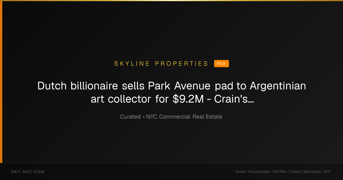 Dutch billionaire sells Park Avenue pad to Argentinian art collector for $9.2M - Crain's New York (Skyline Properties on RSS)