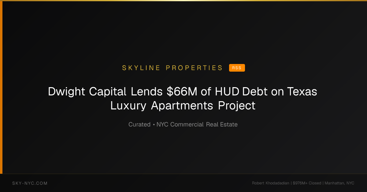 Dwight Capital Lends $66M of HUD Debt on Texas Luxury Apartments Project — Skyline Properties on RSS