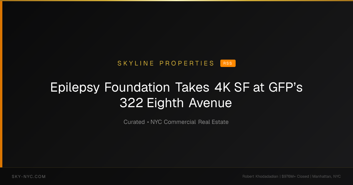 Epilepsy Foundation Takes 4K SF at GFP’s 322 Eighth Avenue — Skyline Properties on RSS