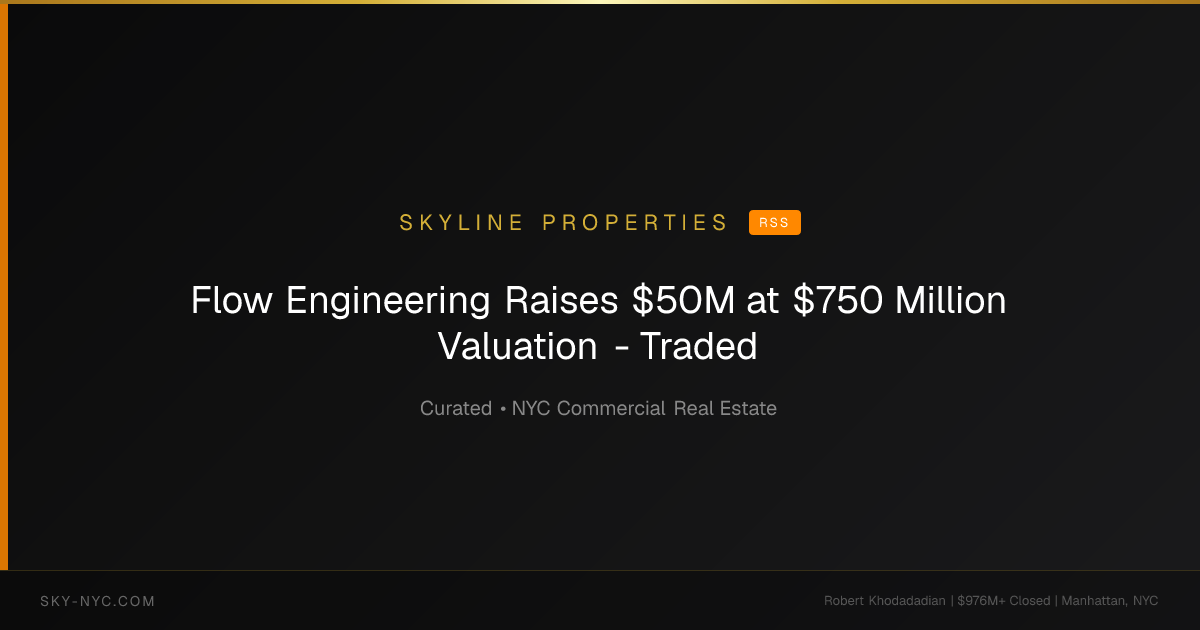 Flow Engineering Raises $50M at $750 Million Valuation - Traded (Skyline Properties on RSS)
