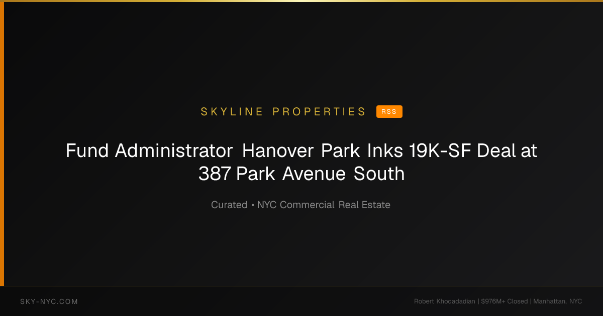 Fund Administrator Hanover Park Inks 19K-SF Deal at 387 Park Avenue South — Skyline Properties on RSS