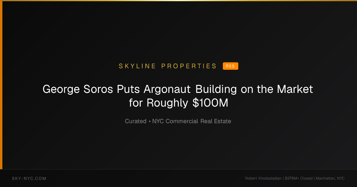George Soros Puts Argonaut Building on the Market for Roughly $100M (Skyline Properties on RSS)