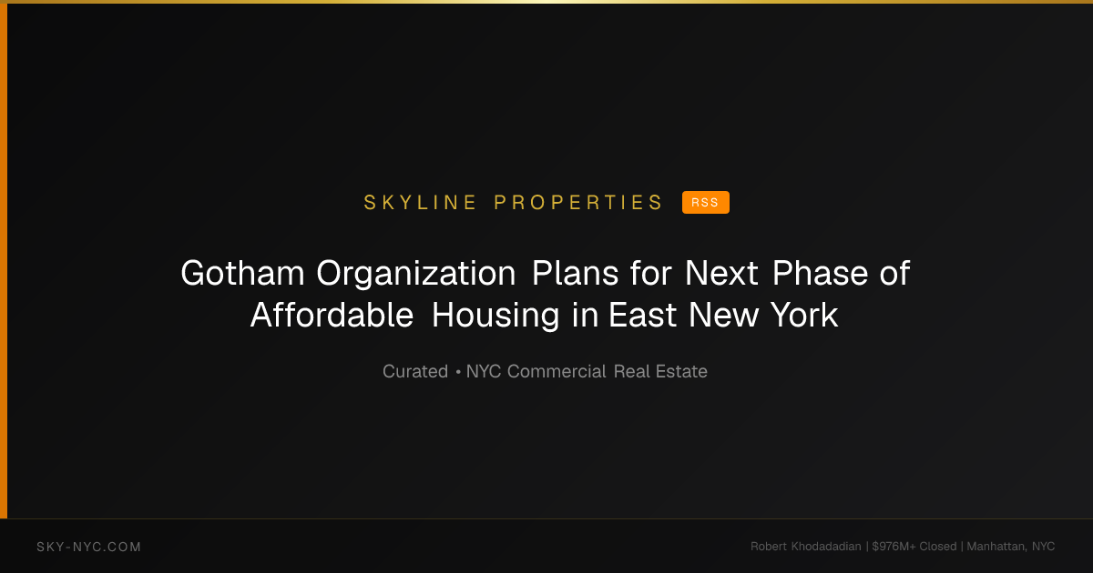 Gotham Organization Plans for Next Phase of Affordable Housing in East New York — Skyline Properties on RSS