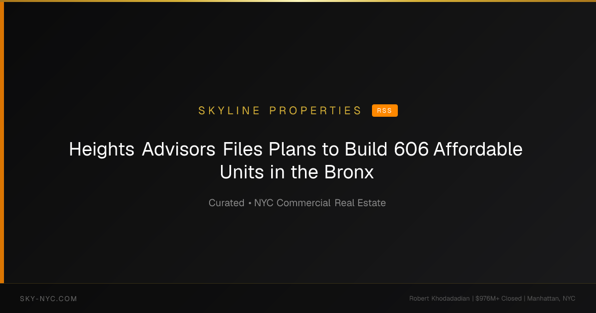 Heights Advisors Files Plans to Build 606 Affordable Units in the Bronx — Skyline Properties on rss