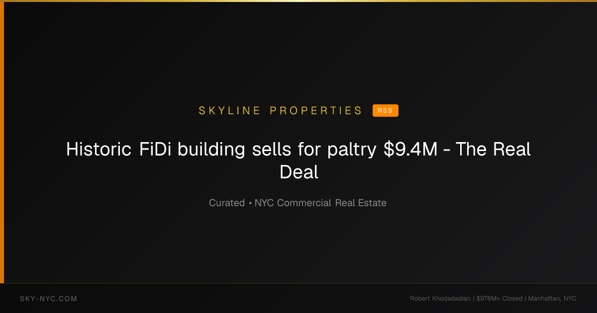 Historic FiDi building sells for paltry $9.4M - The Real Deal (Skyline Properties on RSS)