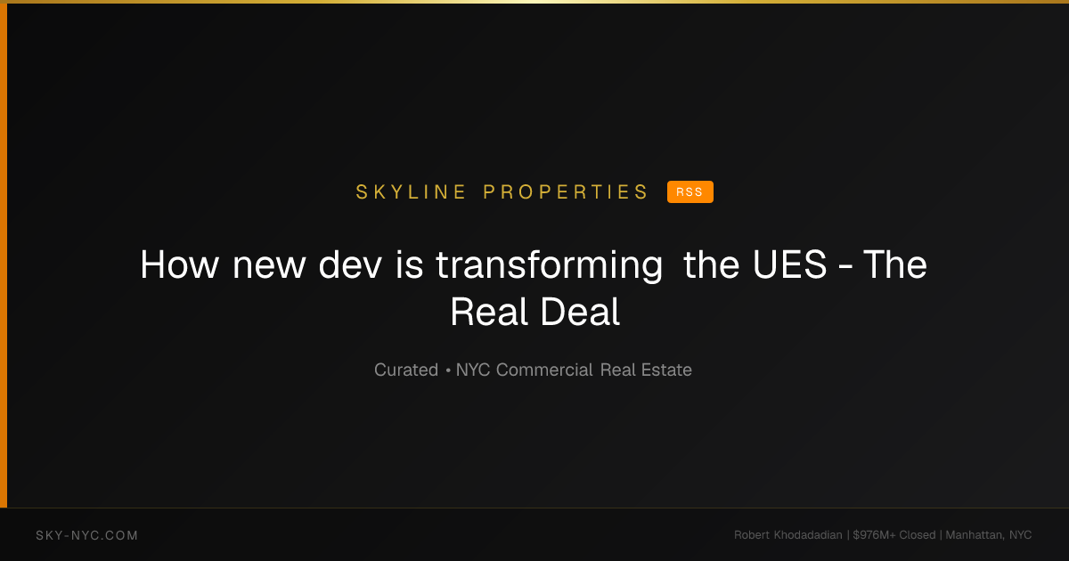 How new dev is transforming the UES - The Real Deal (Skyline Properties on RSS)