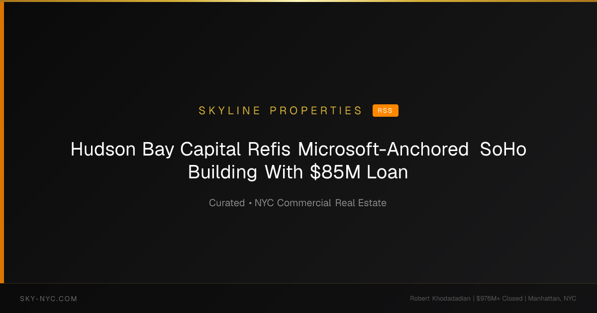 Hudson Bay Capital Refis Microsoft-Anchored SoHo Building With $85M Loan (Skyline Properties on RSS)
