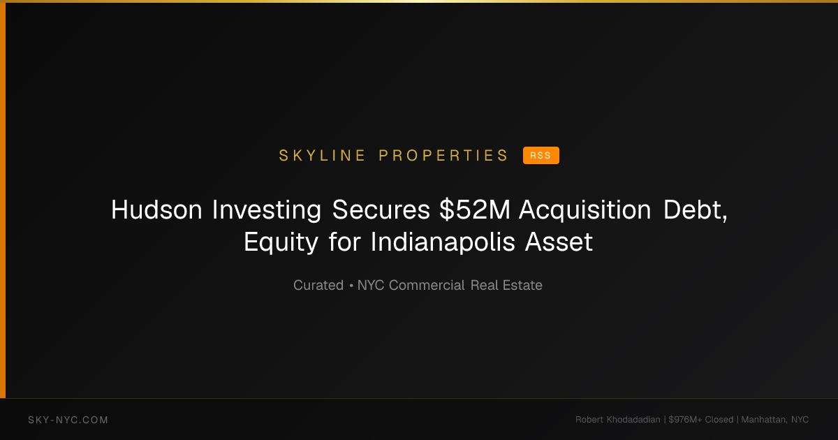 Hudson Investing Secures $52M Acquisition Debt, Equity for Indianapolis Asset — Skyline Properties on RSS