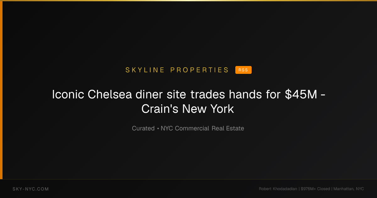 Iconic Chelsea diner site trades hands for $45M - Crain's New York (Skyline Properties on RSS)