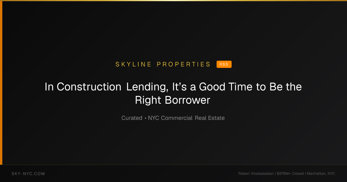 In Construction Lending, It’s a Good Time to Be the Right Borrower (Skyline Properties on RSS)