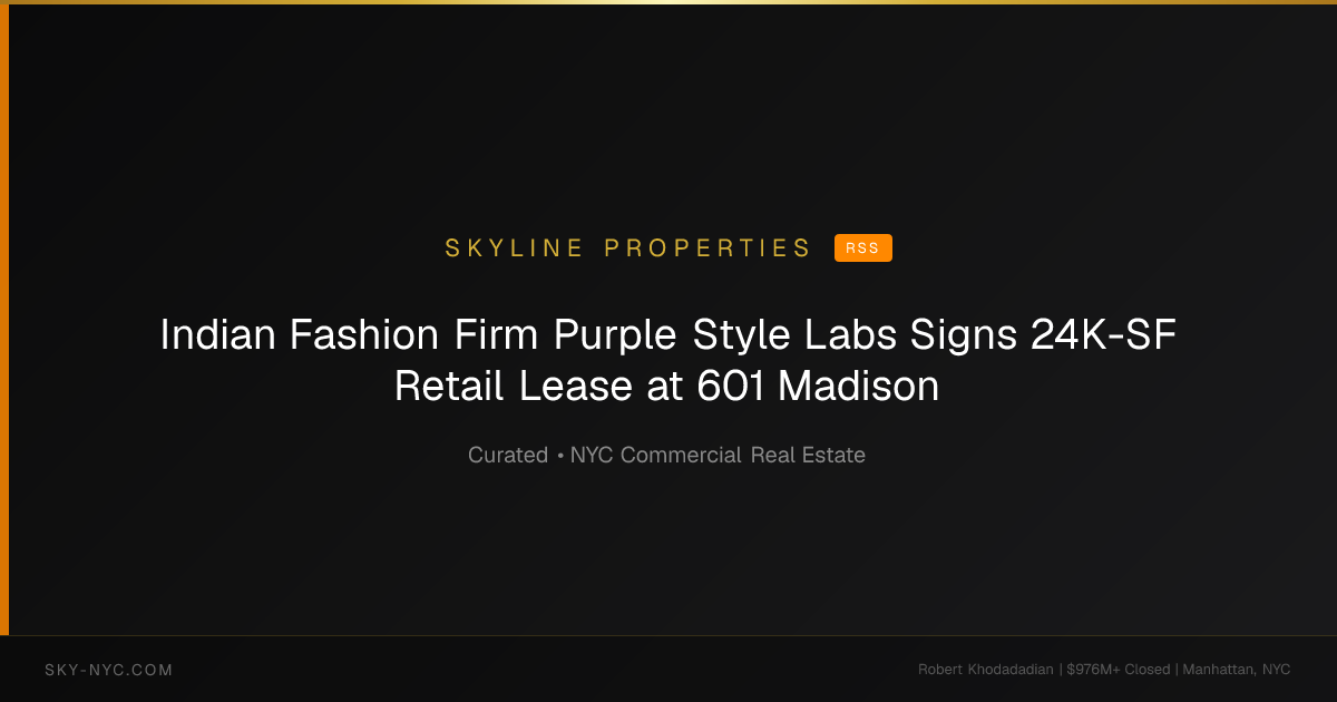Indian Fashion Firm Purple Style Labs Signs 24K-SF Retail Lease at 601 Madison — Skyline Properties on RSS