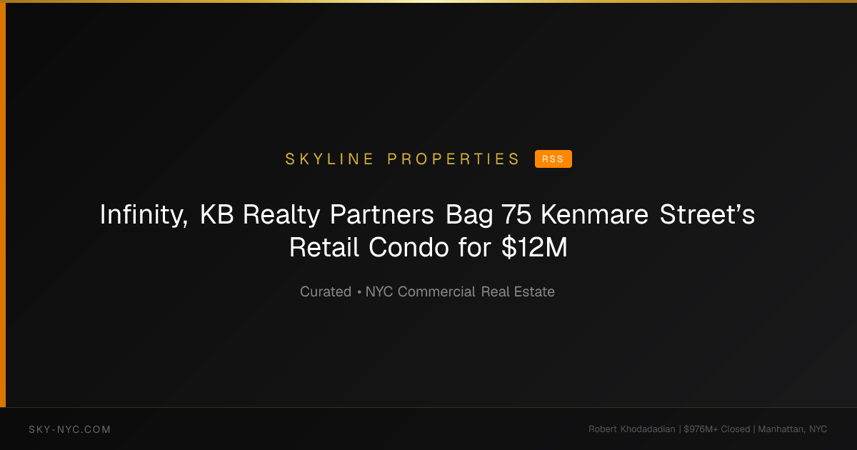Infinity, KB Realty Partners Bag 75 Kenmare Street’s Retail Condo for $12M — Skyline Properties on RSS