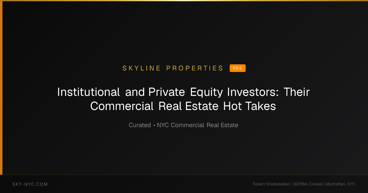 Institutional and Private Equity Investors: Their Commercial Real Estate Hot Takes (Skyline Properties on RSS)