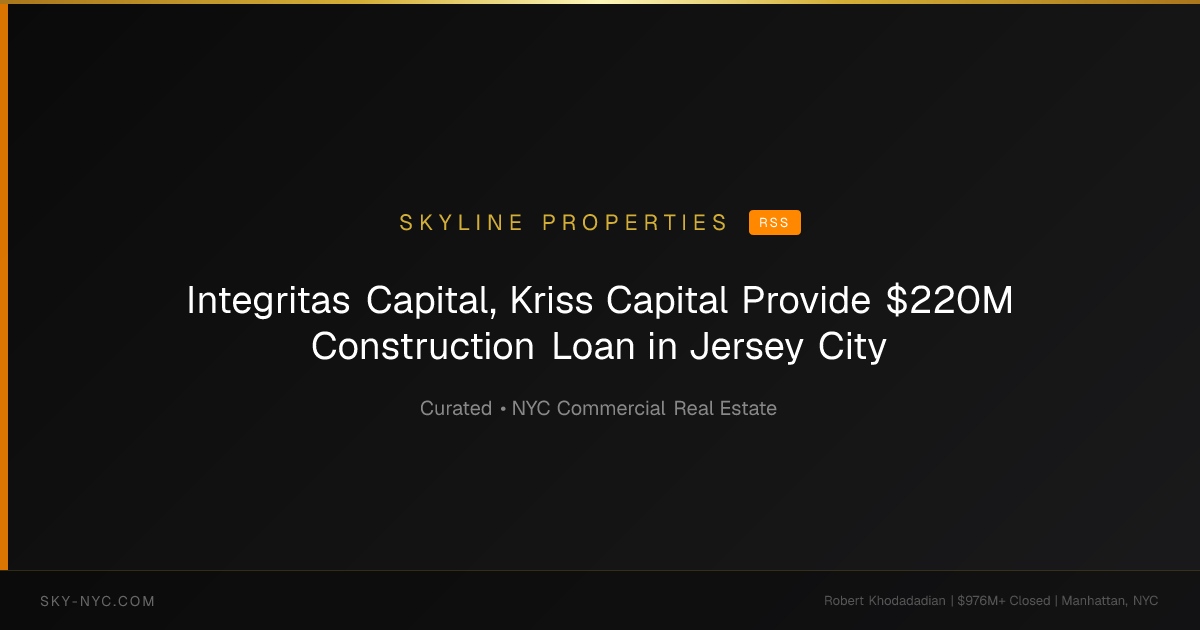 Integritas Capital, Kriss Capital Provide $220M Construction Loan in Jersey City — Skyline Properties on rss