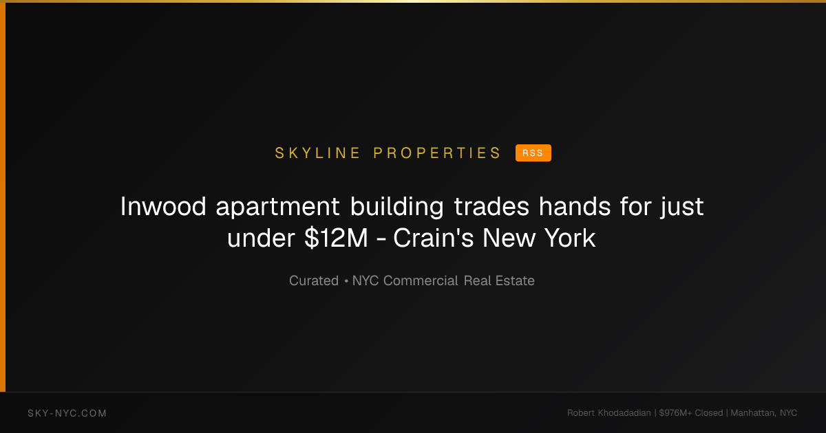 Inwood apartment building trades hands for just under $12M - Crain's New York (Skyline Properties on RSS)
