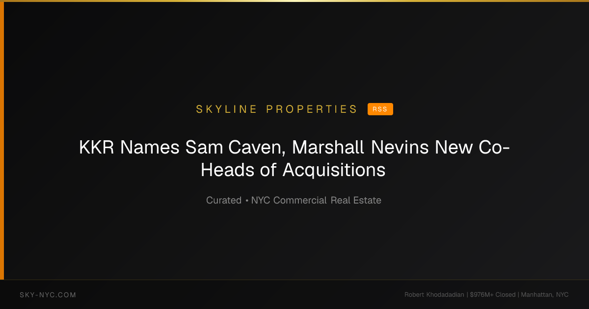 KKR Names Sam Caven, Marshall Nevins New Co-Heads of Acquisitions — Skyline Properties on rss