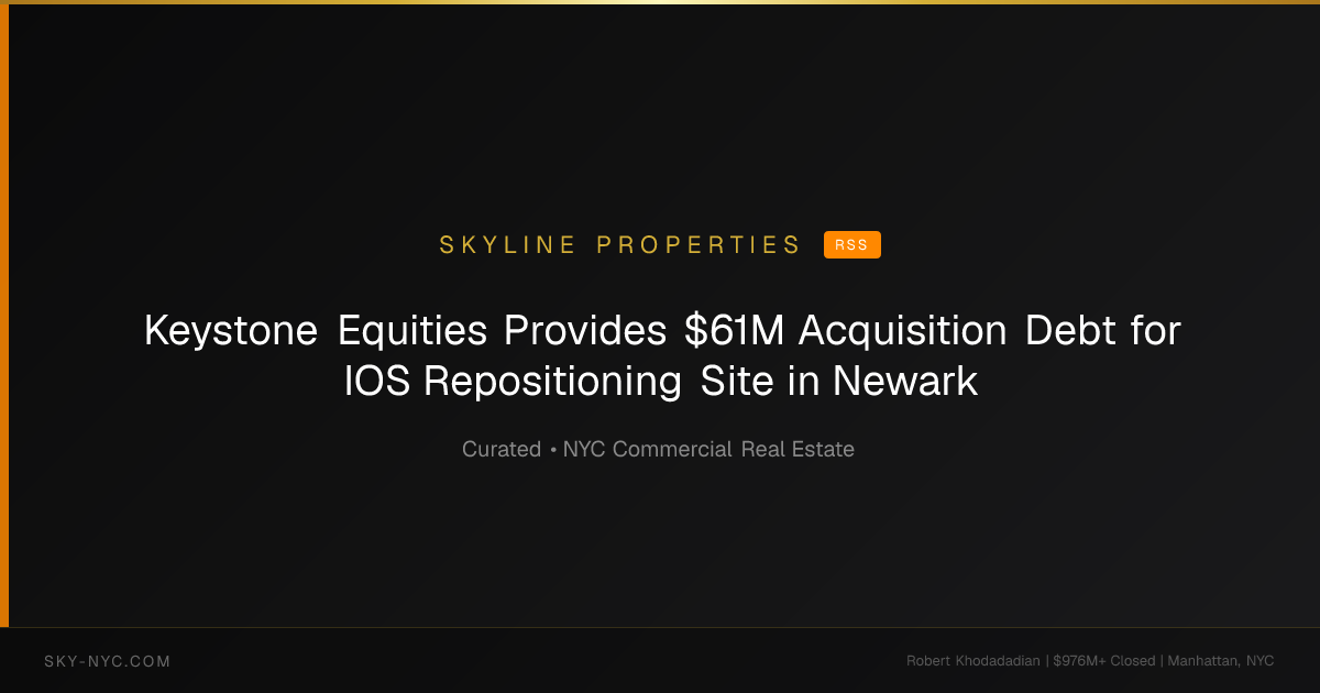 Keystone Equities Provides $61M Acquisition Debt for IOS Repositioning Site in Newark — Skyline Properties on rss