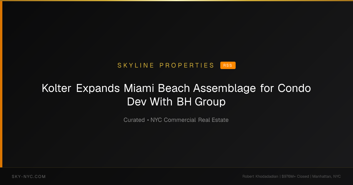 Kolter Expands Miami Beach Assemblage for Condo Dev With BH Group — Skyline Properties on RSS