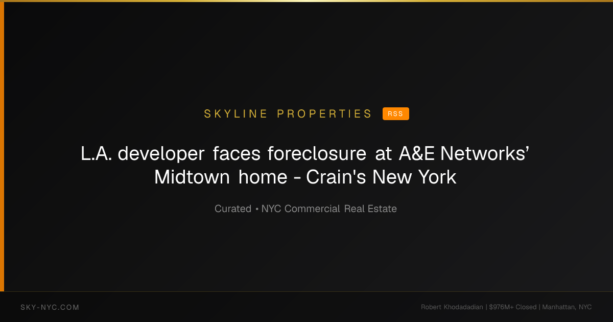 L.A. developer faces foreclosure at A&E Networks’ Midtown home - Crain's New York (Skyline Properties on RSS)