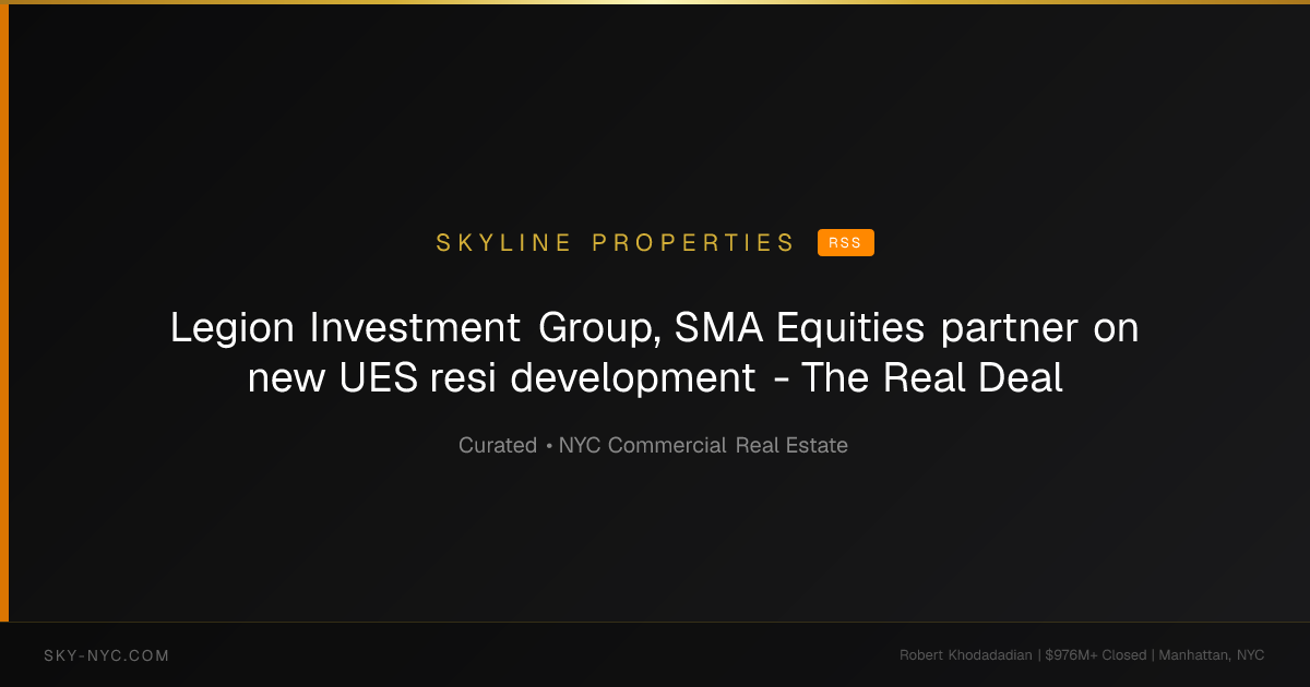 Legion Investment Group, SMA Equities partner on new UES resi development - The Real Deal (Skyline Properties on RSS)
