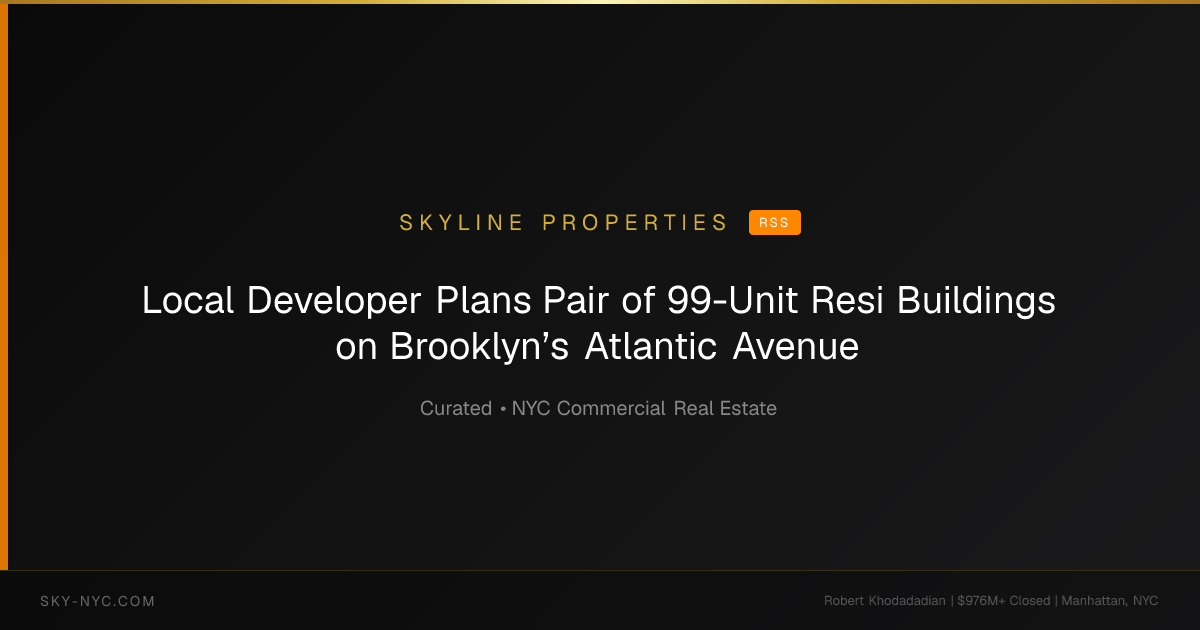 Local Developer Plans Pair of 99-Unit Resi Buildings on Brooklyn’s Atlantic Avenue — Skyline Properties on RSS