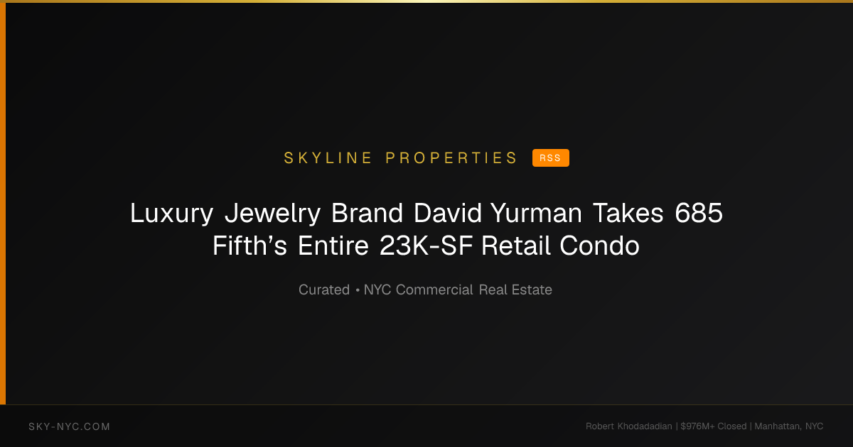 Luxury Jewelry Brand David Yurman Takes 685 Fifth’s Entire 23K-SF Retail Condo — Skyline Properties on rss