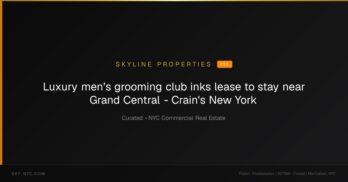 Luxury men’s grooming club inks lease to stay near Grand Central - Crain's New York (Skyline Properties on RSS)
