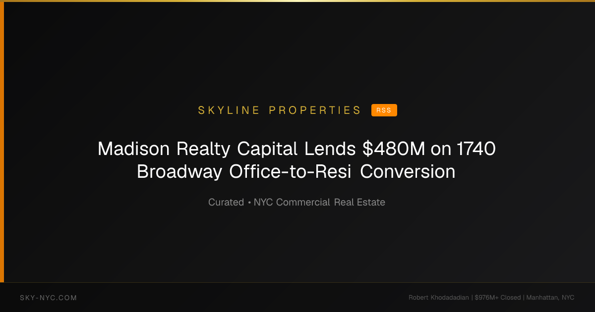 Madison Realty Capital Lends $480M on 1740 Broadway Office-to-Resi Conversion — Skyline Properties on RSS