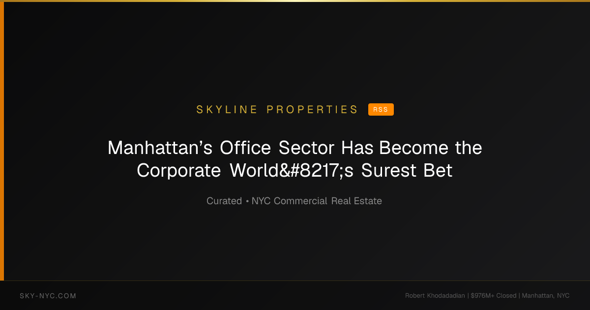 Manhattan’s Office Sector Has Become the Corporate World’s Surest Bet (Skyline Properties on rss)