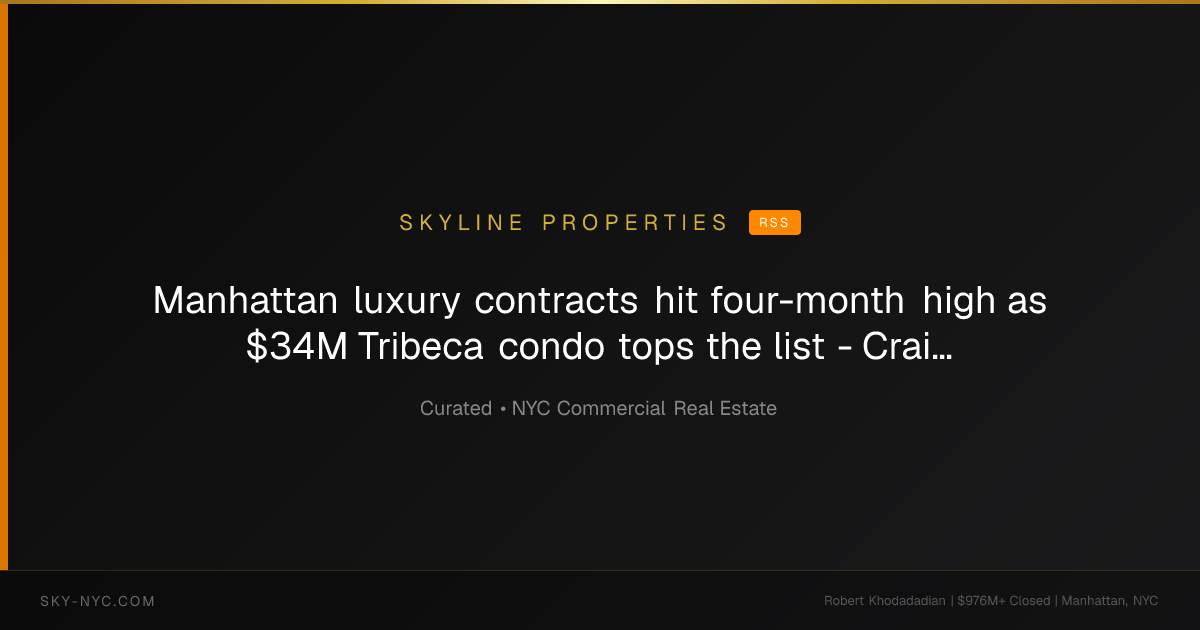 Manhattan luxury contracts hit four-month high as $34M Tribeca condo tops the list - Crain's New York Business (Skyline Properties on RSS)