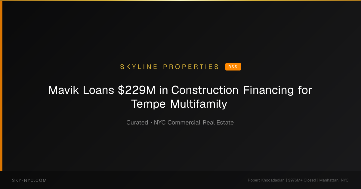 Mavik Loans $229M in Construction Financing for Tempe Multifamily (Skyline Properties on RSS)