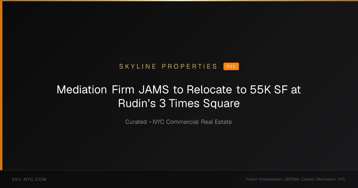 Mediation Firm JAMS to Relocate to 55K SF at Rudin’s 3 Times Square — Skyline Properties on RSS