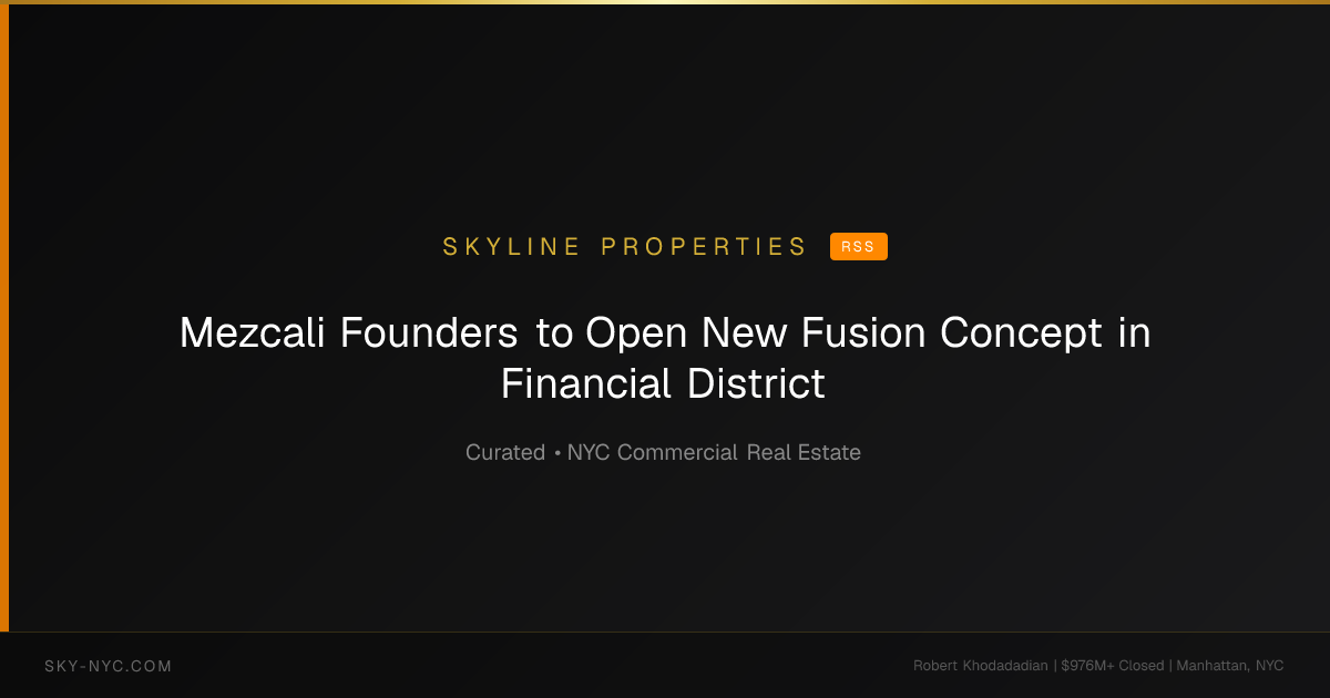 Mezcali Founders to Open New Fusion Concept in Financial District — Skyline Properties on RSS