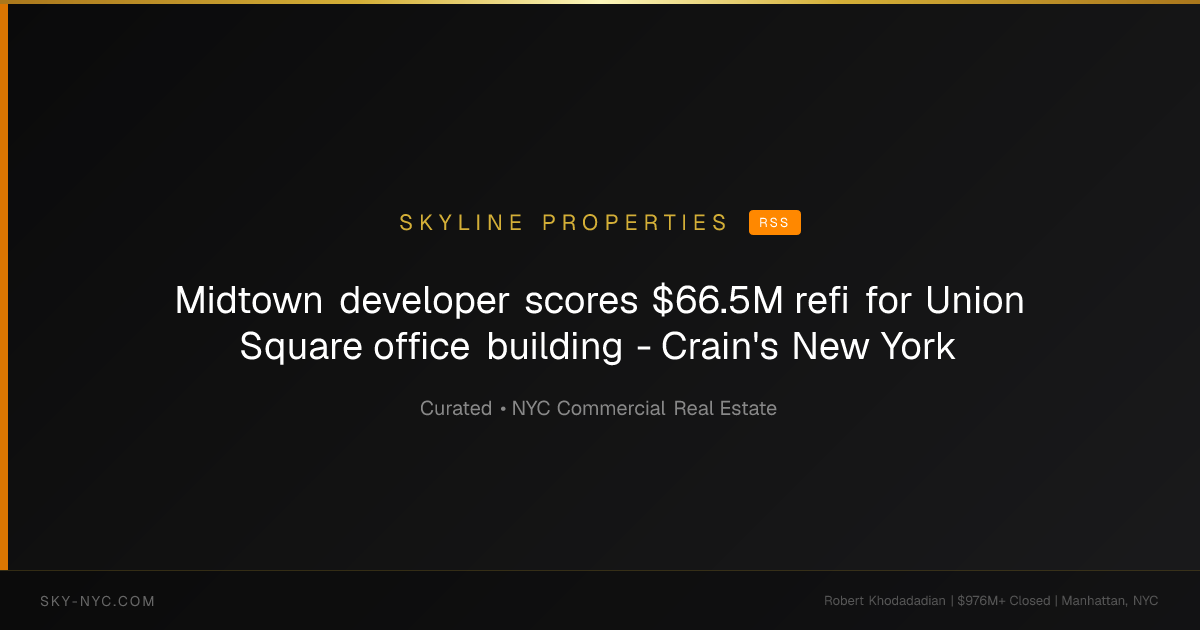 Midtown developer scores $66.5M refi for Union Square office building - Crain's New York (Skyline Properties on RSS)