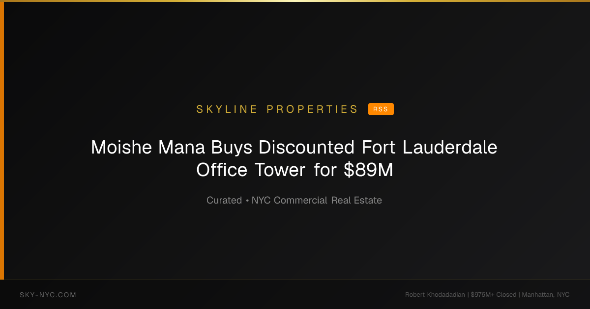 Moishe Mana Buys Discounted Fort Lauderdale Office Tower for $89M (Skyline Properties on RSS)