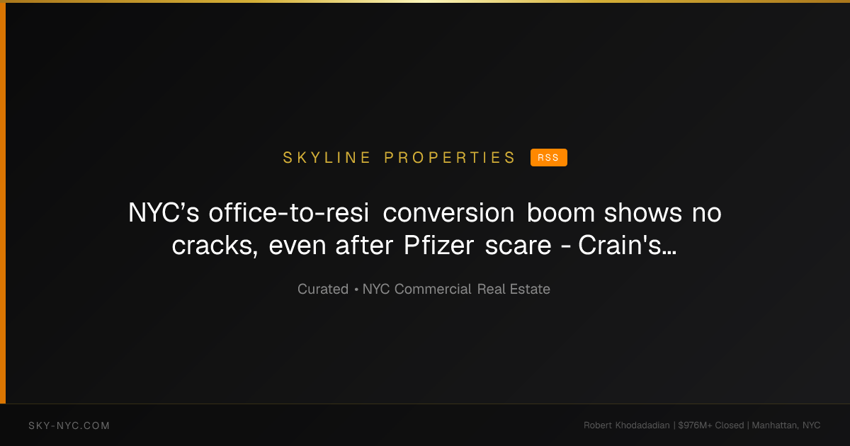NYC’s office-to-resi conversion boom shows no cracks, even after Pfizer scare​ - Crain's New York Business (Skyline Properties on RSS)