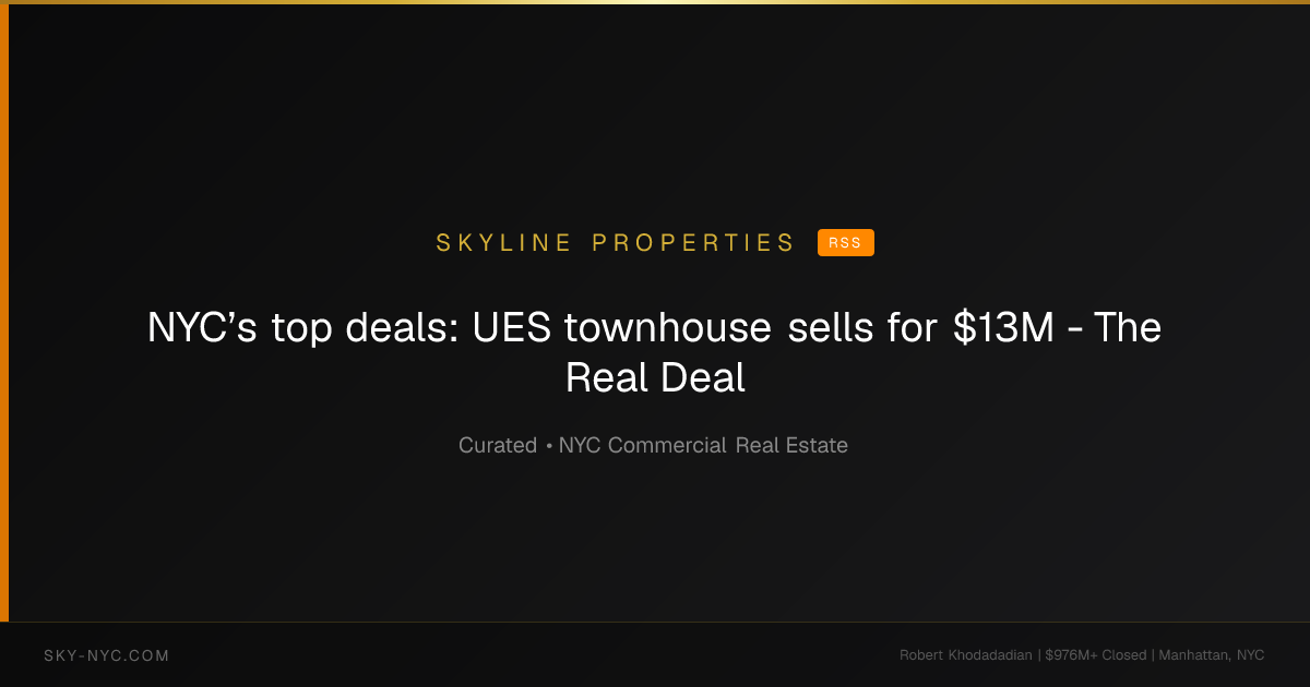 NYC’s top deals: UES townhouse sells for $13M - The Real Deal (Skyline Properties on RSS)