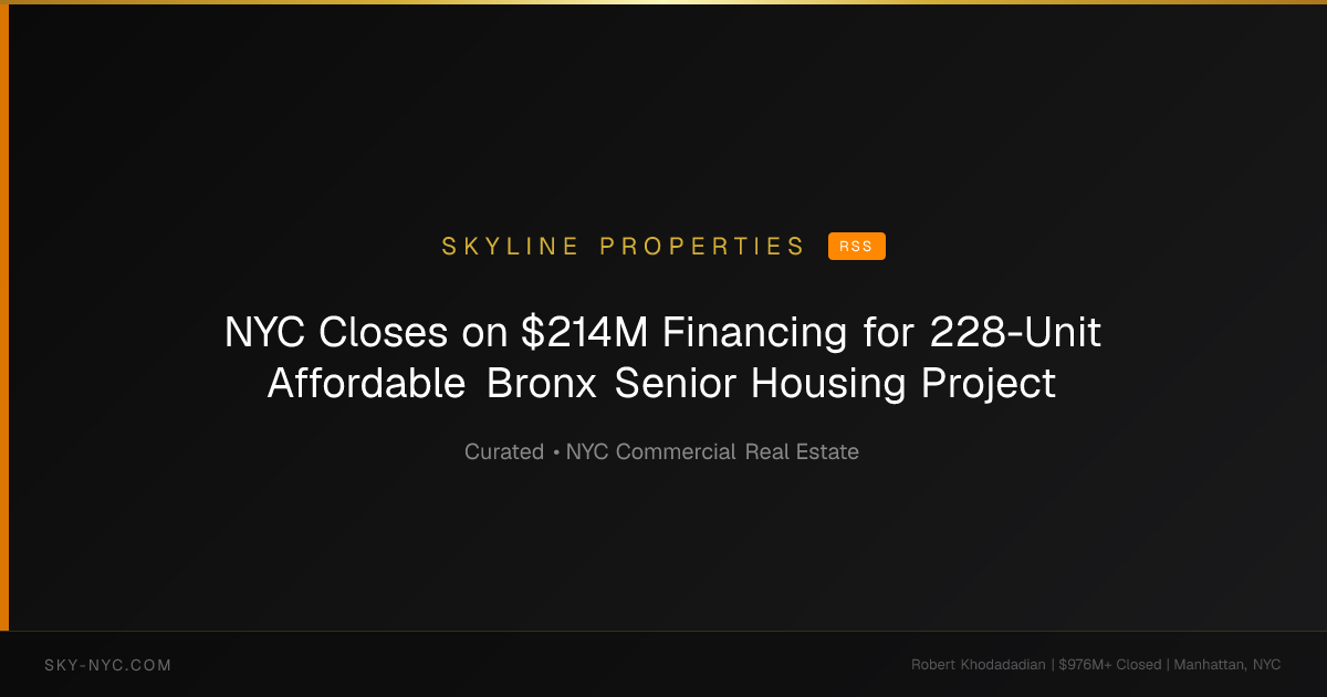 NYC Closes on $214M Financing for 228-Unit Affordable Bronx Senior Housing Project — Skyline Properties on RSS