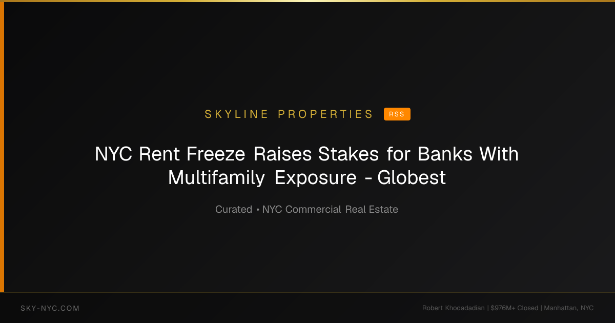 NYC Rent Freeze Raises Stakes for Banks With Multifamily Exposure - Globest — Skyline Properties on RSS