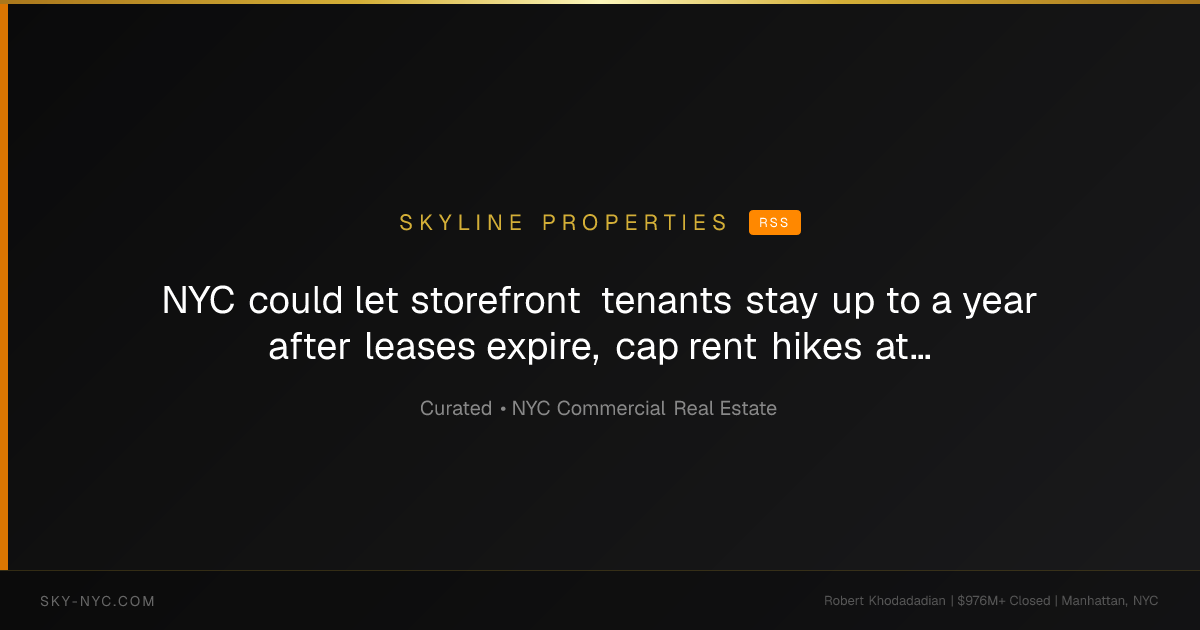 NYC could let storefront tenants stay up to a year after leases expire, cap rent hikes at 10% - Crain's New York (Skyline Properties on RSS)