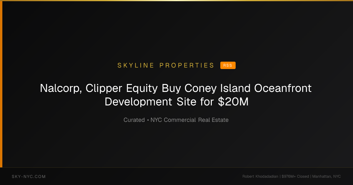 Nalcorp, Clipper Equity Buy Coney Island Oceanfront Development Site for $20M — Skyline Properties on RSS