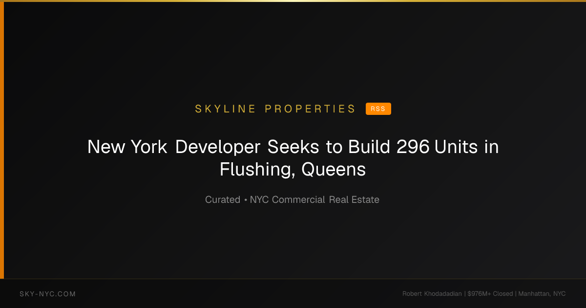 New York Developer Seeks to Build 296 Units in Flushing, Queens — Skyline Properties on rss