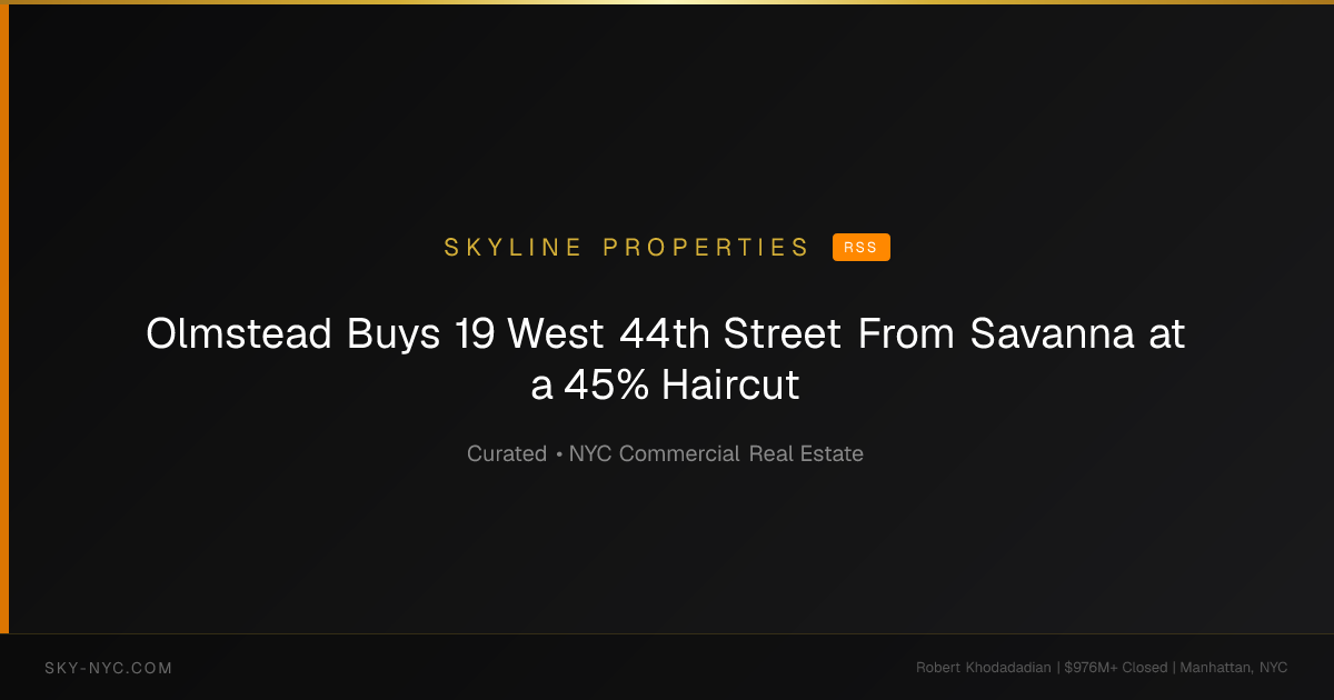 Olmstead Buys 19 West 44th Street From Savanna at a 45% Haircut — Skyline Properties on rss