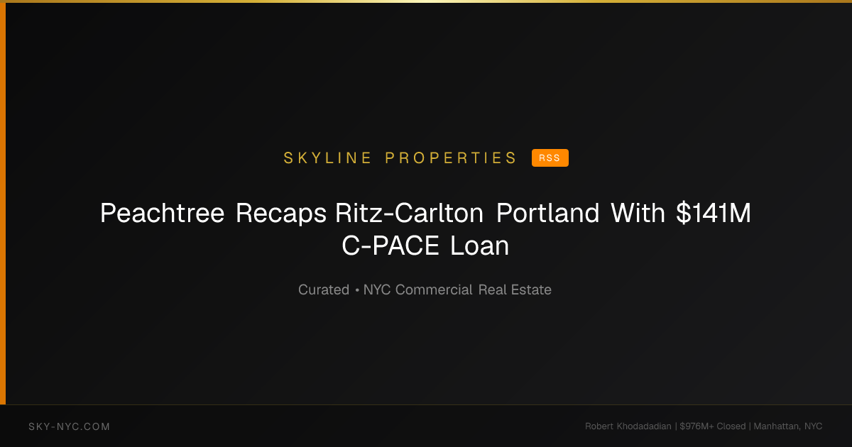 Peachtree Recaps Ritz-Carlton Portland With $141M C-PACE Loan — Skyline Properties on rss