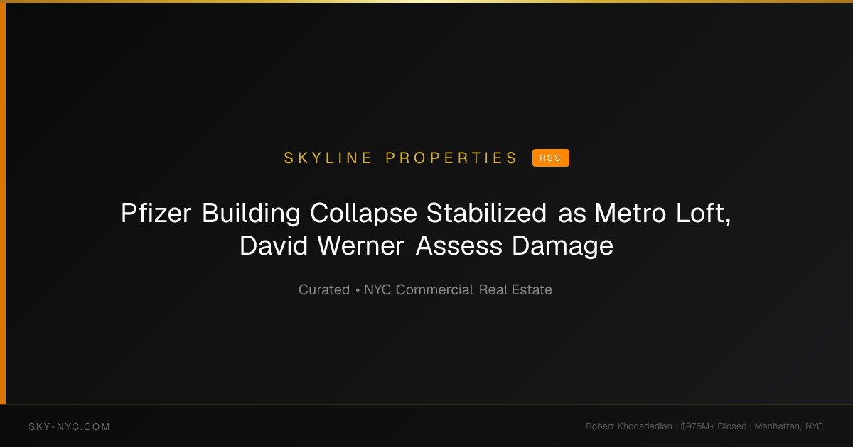 Pfizer Building Collapse Stabilized as Metro Loft, David Werner Assess Damage — Skyline Properties on RSS