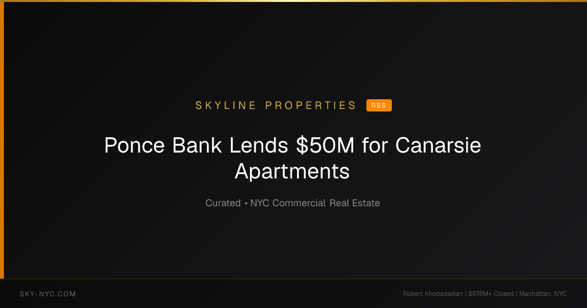 Ponce Bank Lends $50M for Canarsie Apartments — Skyline Properties on RSS