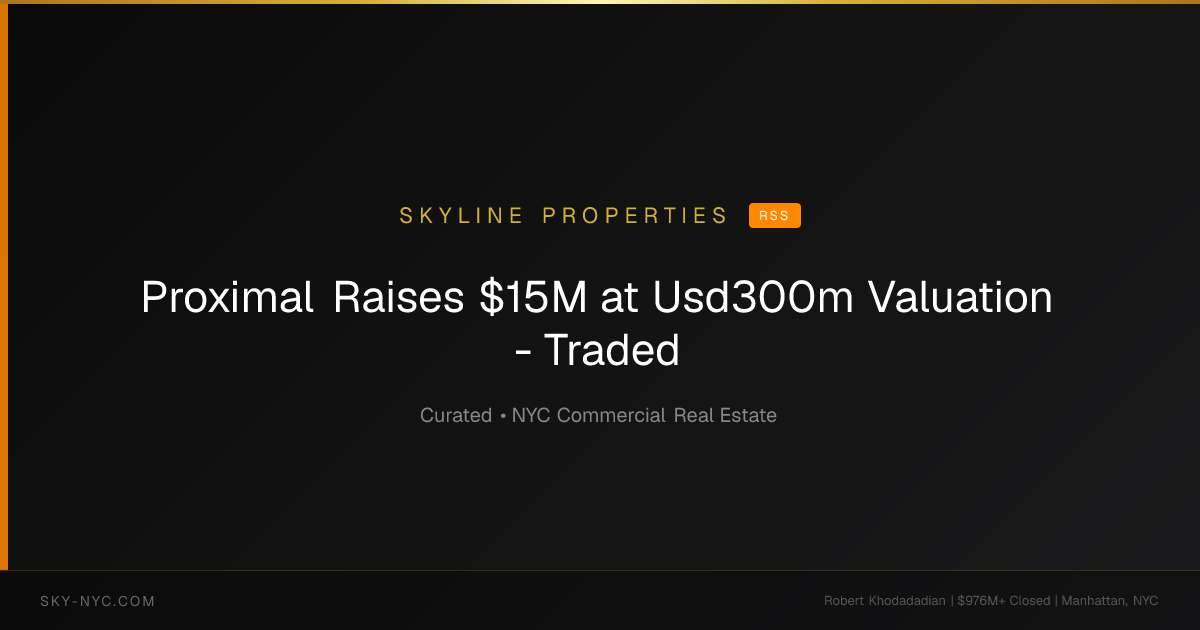 Proximal Raises $15M at Usd300m Valuation - Traded (Skyline Properties on RSS)