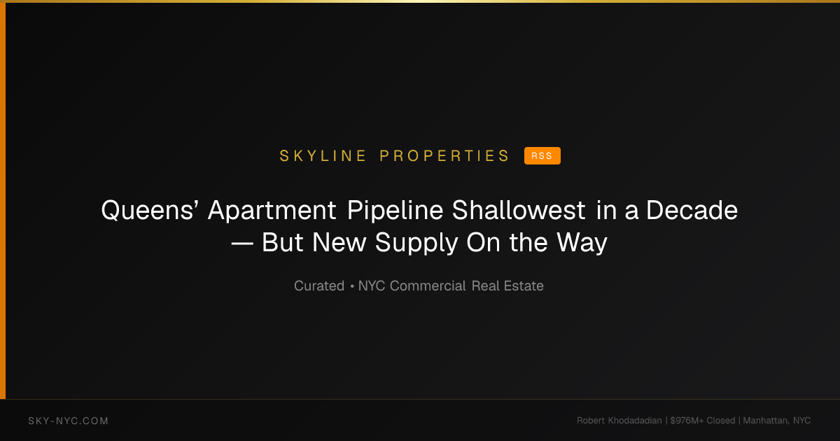 Queens’ Apartment Pipeline Shallowest in a Decade — But New Supply On the Way — Skyline Properties on RSS
