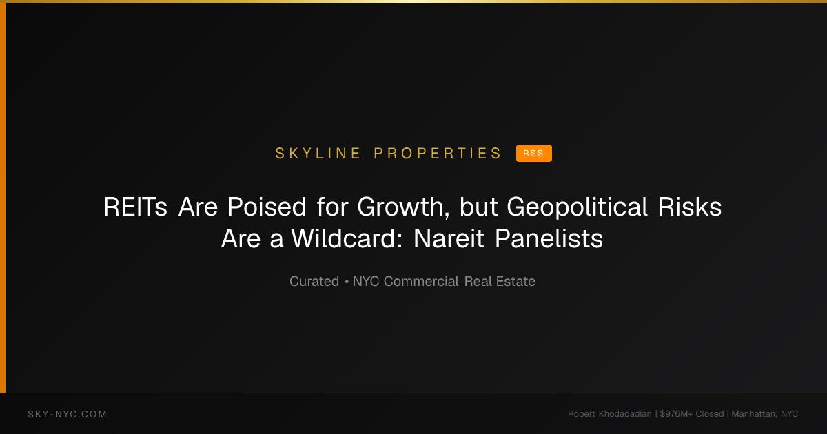REITs Are Poised for Growth, but Geopolitical Risks Are a Wildcard: Nareit Panelists — Skyline Properties on RSS