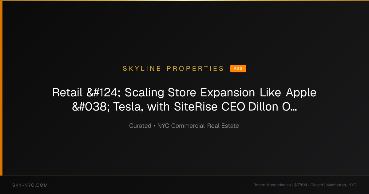 Retail | Scaling Store Expansion Like Apple & Tesla, with SiteRise CEO Dillon Okner — Skyline Properties on RSS